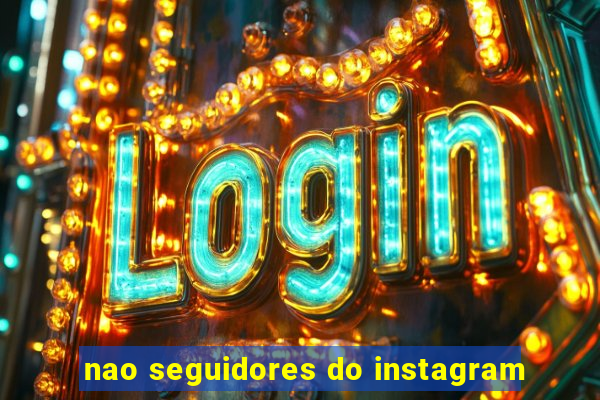 nao seguidores do instagram